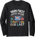 Yarn First Coffee Second Everything Else Last Yarn Crafts Long Sleeve Yarn Supply | High Search Volume | Perfect for ...