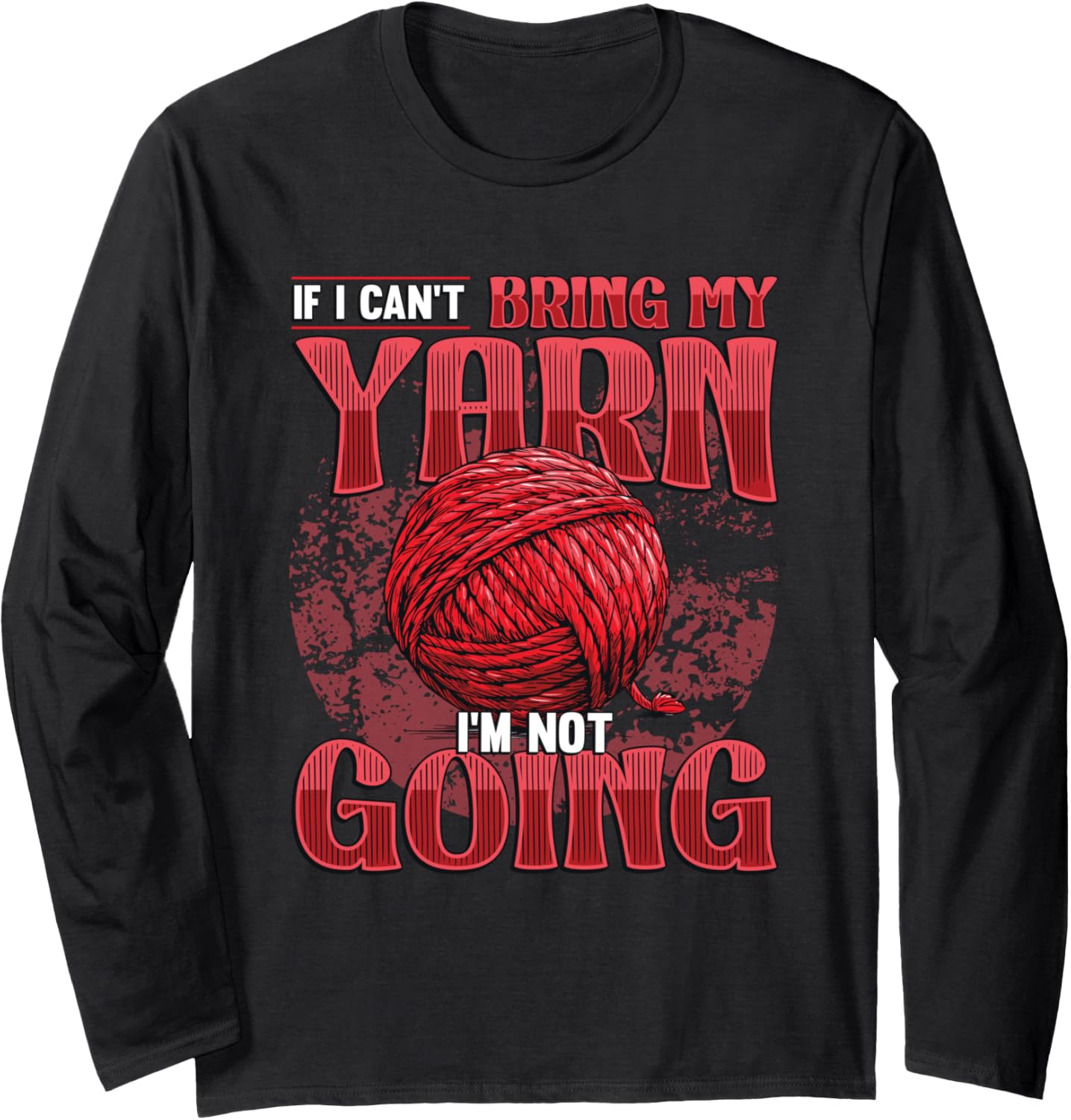 If I Can't Bring My Yarn I'm Not Going Crochet Yarn Lover Long Sleeve Yarn Supply | High Search Volume | Best Seller ...