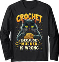 Crochet Because Murder is Wrong Funny Black Cat Yarn Long Sleeve Yarn Supply | High Search Volume | Customer Favorite