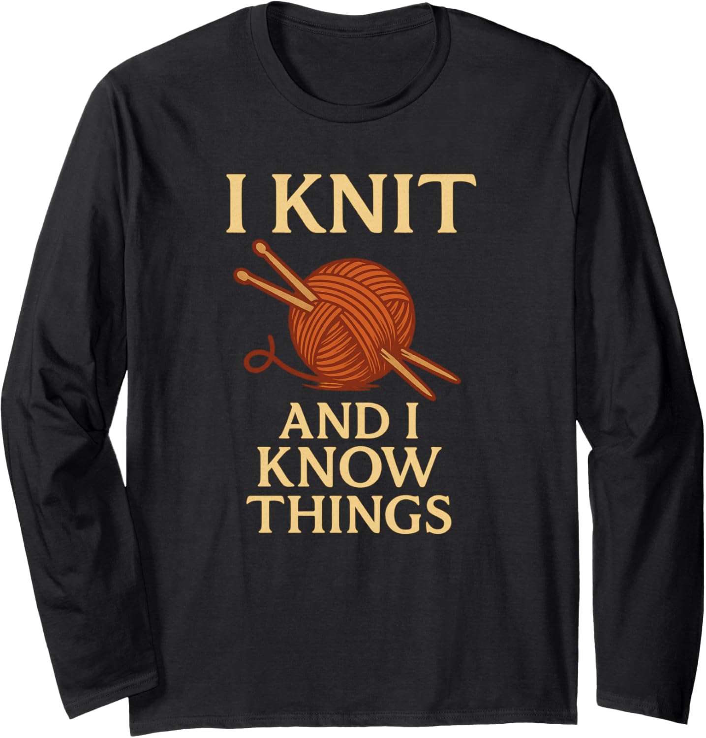 I Knit and I Know Things u2013 Funny Yarn Lover Knitting Quote Long Sleeve Yarn Supply | Viral US Pick | High CTR Title