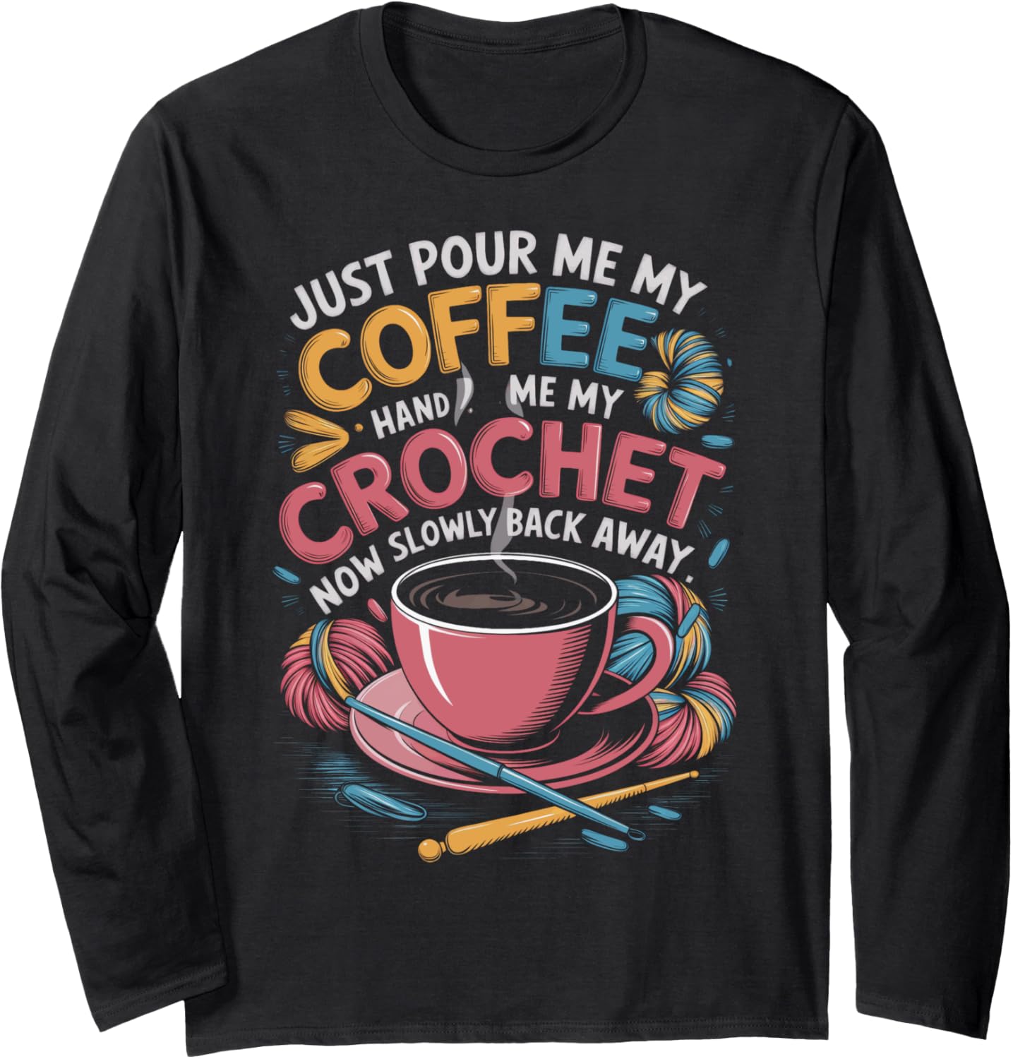 Just Pour Me My Coffee Hand Me My Crochet Club Yarn Lover Long Sleeve Yarn Supply | Premium Quality | Best Seller Choice