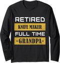 Retired Knife maker Full Time Grandpa Long Sleeve Apparel | US Viral Style | Comfort Daily Wear