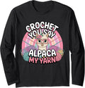 Crochet You Say Alpaca My Yarn Humor Long Sleeve Yarn Supply | Top Rated | Best Seller Choice