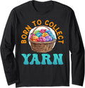 Yarn Collection BORN TO COLLECT YARN Funny Yarn Collector Long Sleeve Yarn Supply | High Search Volume | Best Seller ...
