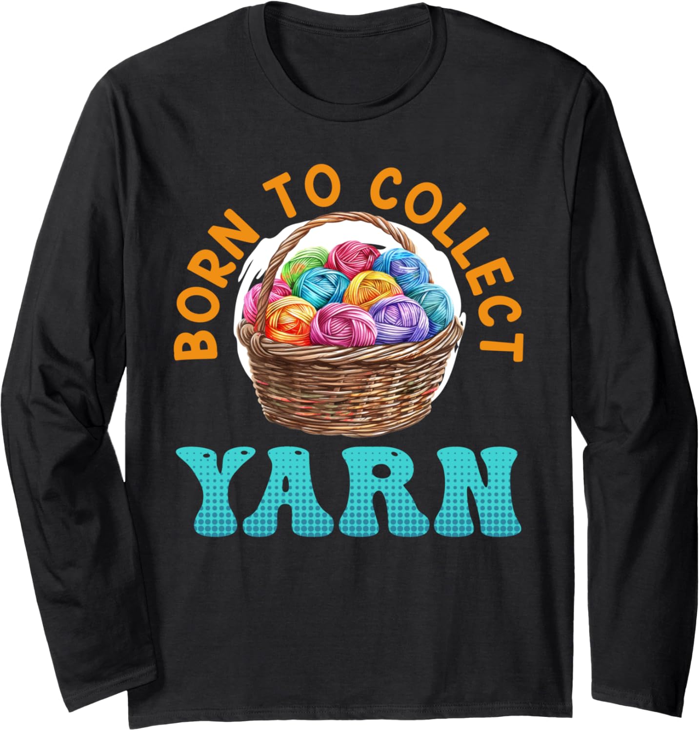 Yarn Collection BORN TO COLLECT YARN Funny Yarn Collector Long Sleeve Yarn Supply | High Search Volume | Best Seller ...