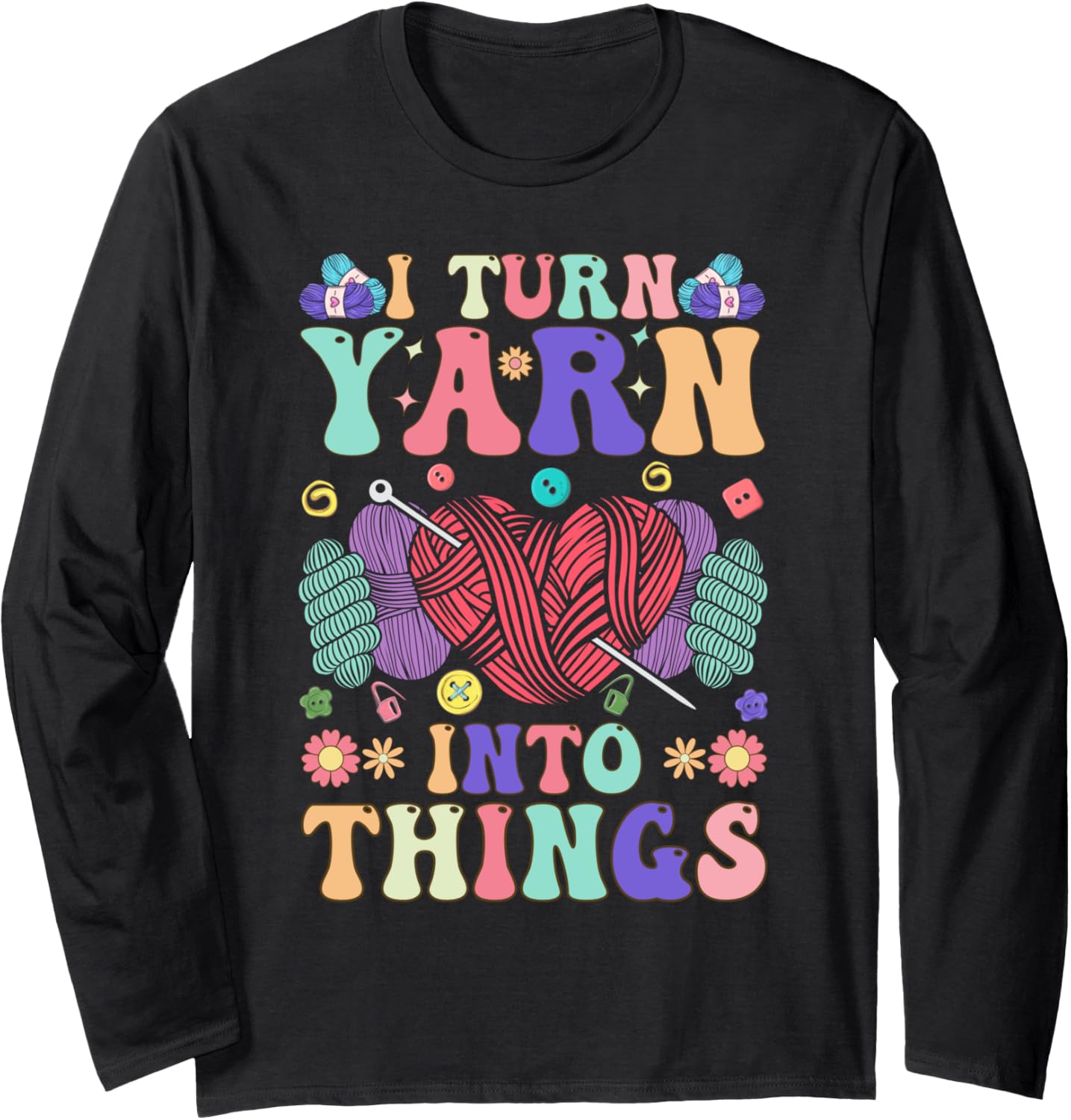 Crocheting Knitting Yarn Lover I Turn Yarn Into Things Long Sleeve Yarn Supply | Trending 2025 | Customer Favorite