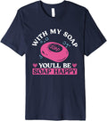 With My Soap You'll Be Soap Happy - Soap Making Soap Maker Premium Apparel | US Viral Style | Comfort Daily Wear