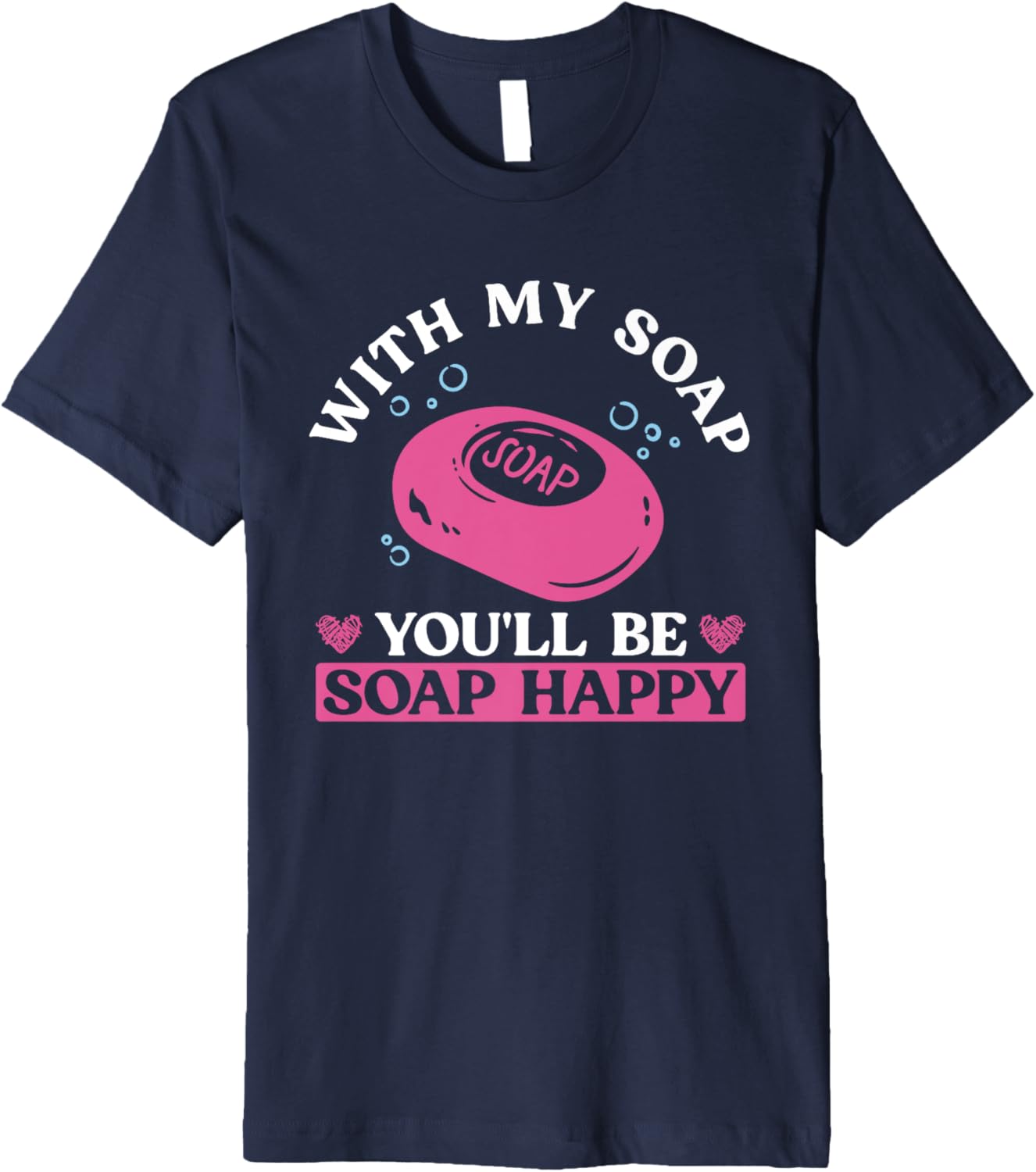 With My Soap You'll Be Soap Happy - Soap Making Soap Maker Premium Apparel | US Viral Style | Comfort Daily Wear
