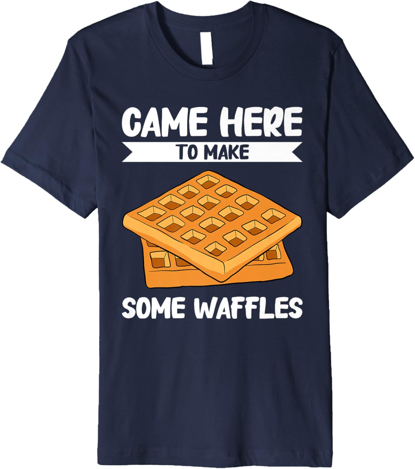 Came Here To Make Some Waffles Waffle Maker Premium Apparel | US Viral Style | Must-Have Style