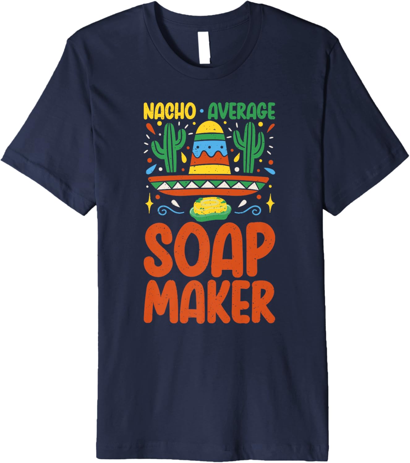 Nacho average Soap Maker Soap Making Premium Apparel | High Search Volume | Aesthetic Fit