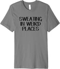 Sweating In Weird Places Premium Apparel | High Search Volume | Perfect Gift Choice
