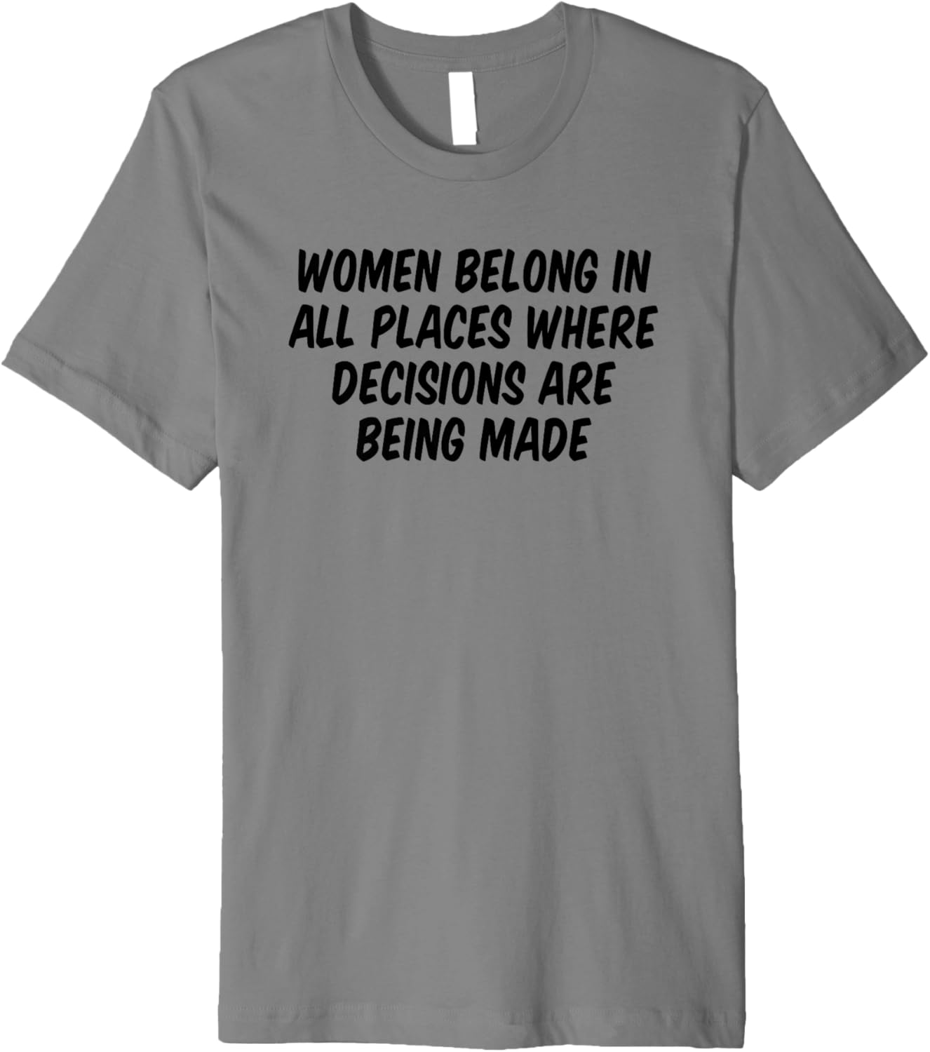 Women Belong In All Places Where Decisions Are Being Made Premium Apparel | Google Shopping Optimized | Perfect Gift Choice