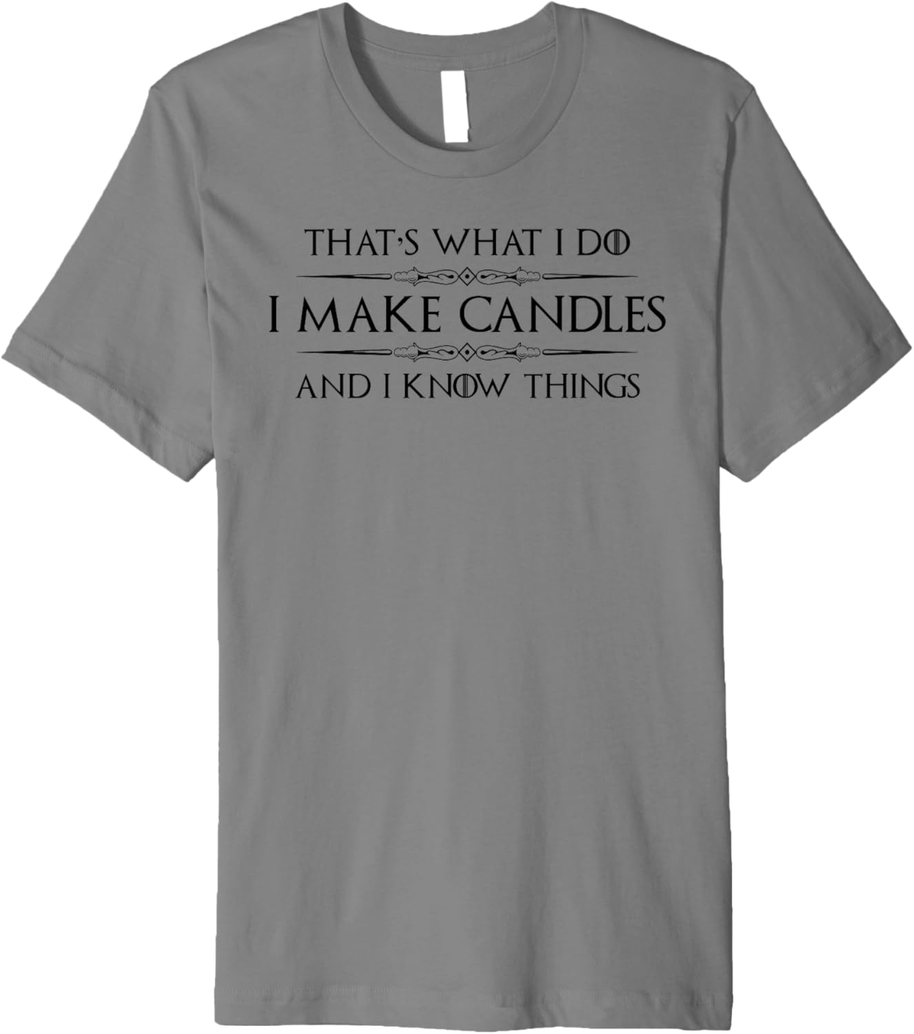 Candle Making Gifts - I Make Candles & I Know Things Maker Premium Apparel | Trending 2025 | Must-Have Style