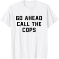 Go ahead call the cops Apparel | Premium Quality