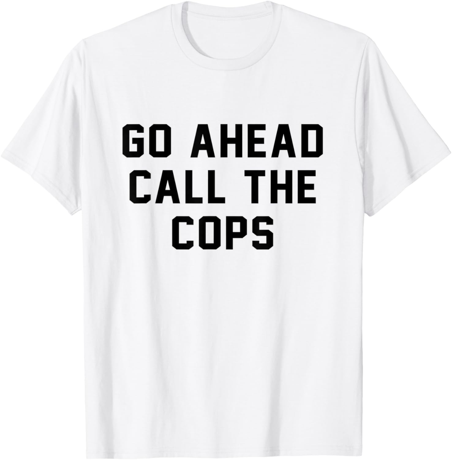 Go ahead call the cops Apparel | Premium Quality