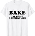 Bake The Wold A Better Place Apparel | Bestseller Style | Customer Favorite