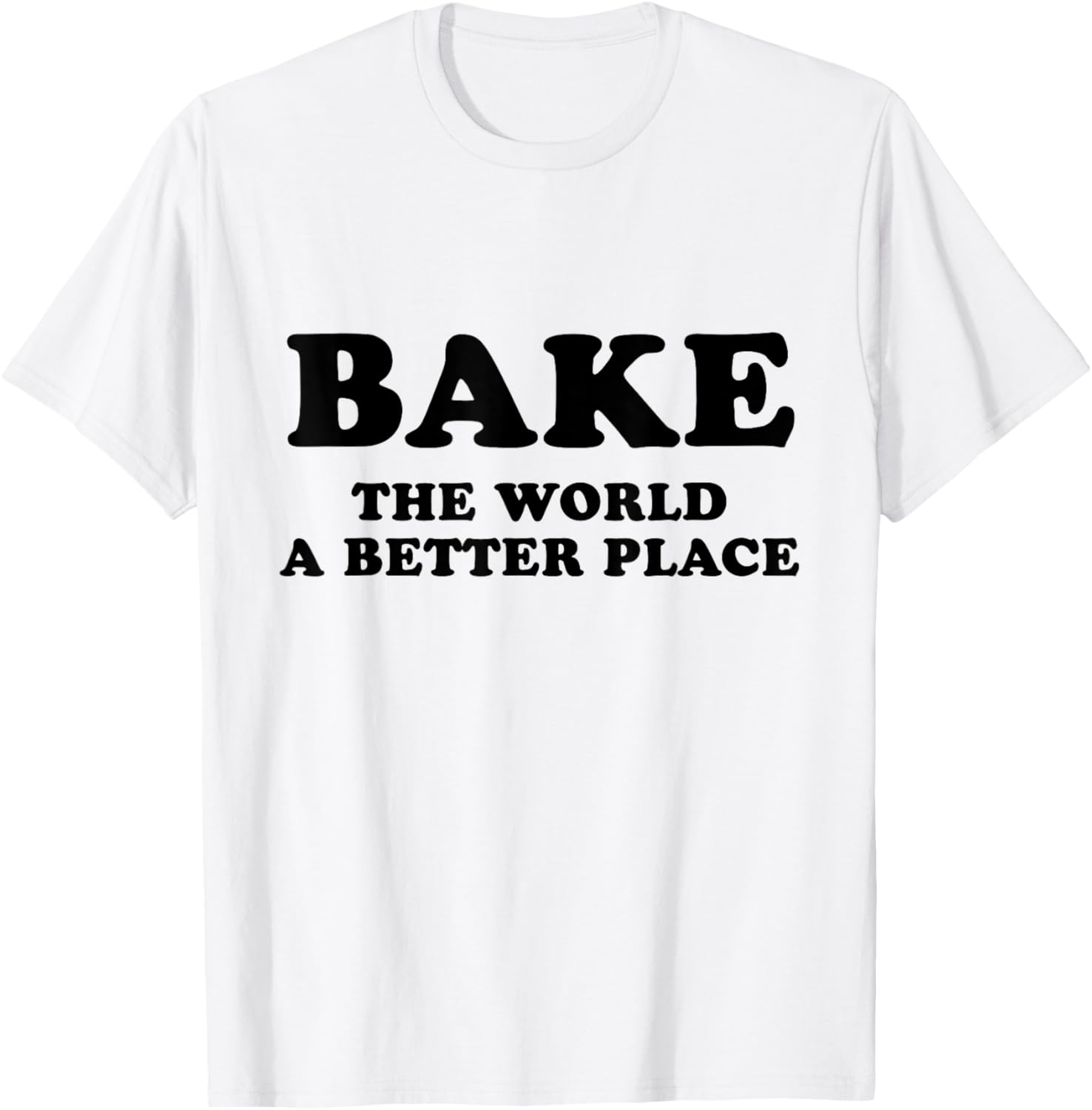 Bake The Wold A Better Place Apparel | Bestseller Style | Customer Favorite