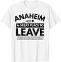 Funny Anaheim A Great Place To Leave Anaheim Sarcasm T-Shirt T-Shirt | Bestseller Style | Customer Favorite