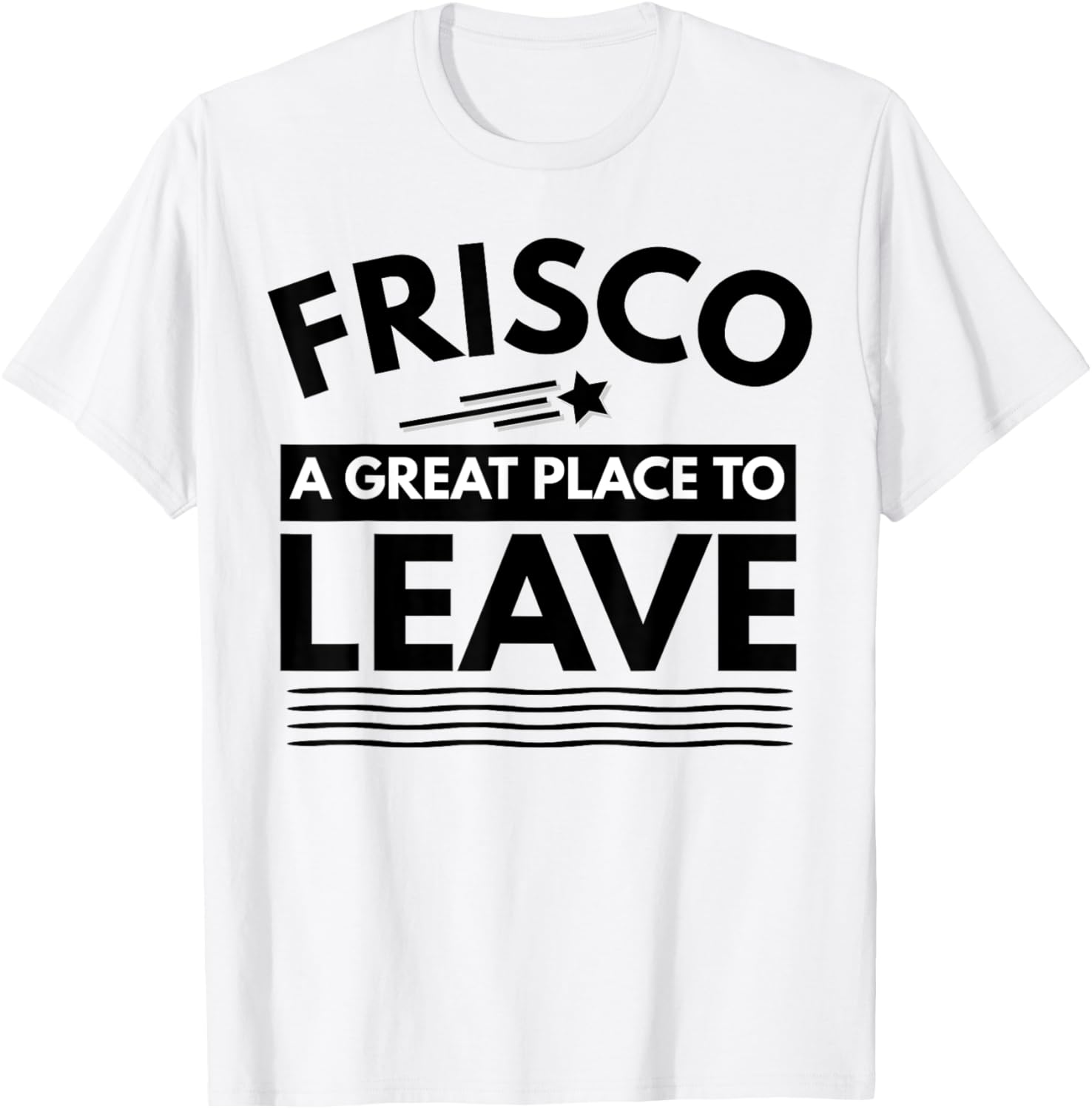 Funny Frisco A Great Place To Leave Frisco Sarcasm T-Shirt T-Shirt | US Viral Pick | Aesthetic Casual Look