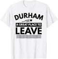 Funny Durham A Great Place To Leave Durham Sarcasm T-Shirt T-Shirt | Trending 2025 | Perfect Gift Choice
