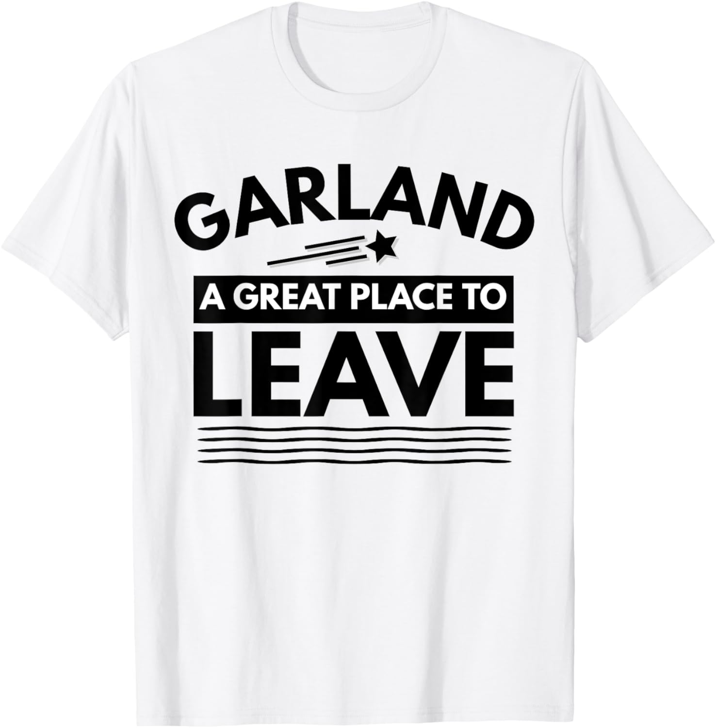 Funny Garland A Great Place To Leave Garland Sarcasm T-Shirt T-Shirt | Trending 2025 | Top Rated Comfort
