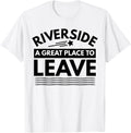 Funny Riverside A Great Place To Leave Riverside Sarcasm Tee Apparel | Trending 2025 | Aesthetic Casual Look
