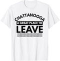 Funny Chattanooga A Great Place To Leave, Tennessee Sarcasm Apparel | Premium Quality | Customer Favorite