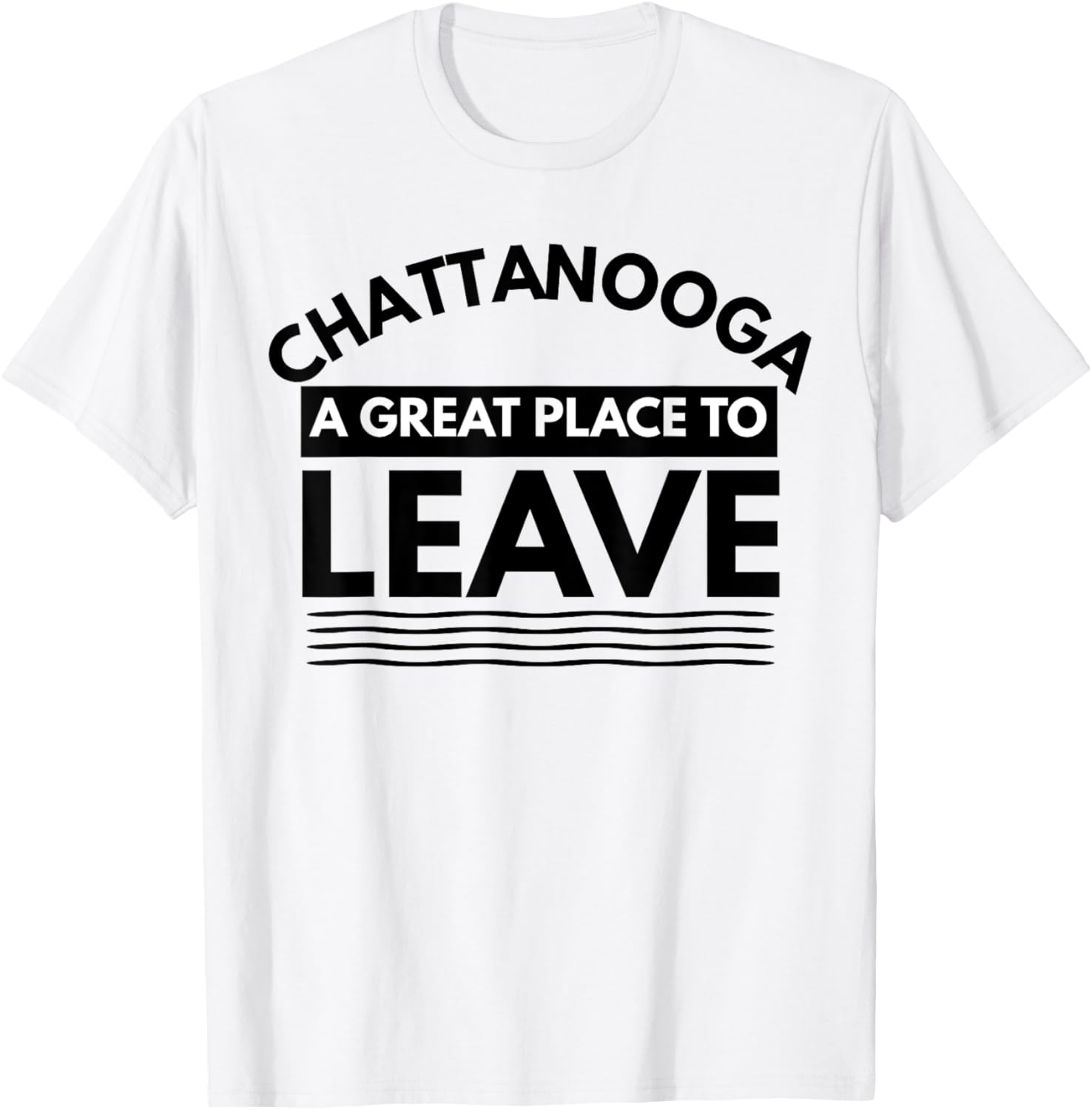 Funny Chattanooga A Great Place To Leave, Tennessee Sarcasm Apparel | Premium Quality | Customer Favorite