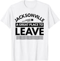 Funny Jacksonville A Great Place To Leave Jacksonville Tee Apparel | Trending 2025 | Perfect Gift Choice