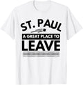 Funny St. Paul A Great Place To Leave St Paul Sarcasm TShirt T-Shirt | Trending 2025 | Daily Wear Essential