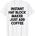Instant Hat Block Maker Just Add Coffee Apparel | Premium Quality | Perfect Gift Idea