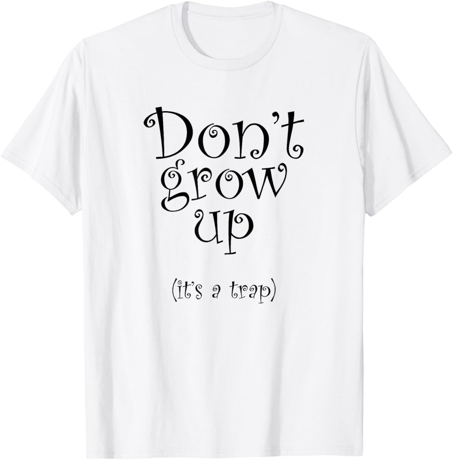 Don't Grow Up It's A Trap - Funny Quote T-Shirt T-Shirt | Perfect Gift Idea
