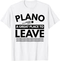 Funny Plano A Great Place To Leave Plano TX Sarcasm T-Shirt T-Shirt | US Viral Pick | Daily Wear Essential