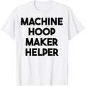 Machine Hoop Maker Helper Apparel | High Search Volume | Comfort Daily Wear