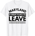 Funny Maryland A Great Place To Leave Sarcastic Maryland Tee Apparel | High Search Volume | Perfect Gift Choice