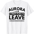 Funny Aurora A Great Place To Leave Fun Aurora Sarcasm Gift Apparel | Premium Quality | High CTR Boost