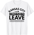 Funny Kansas City A Great Place To Leave KC Sarcasm T-Shirt T-Shirt | Premium Quality | Perfect Gift Choice