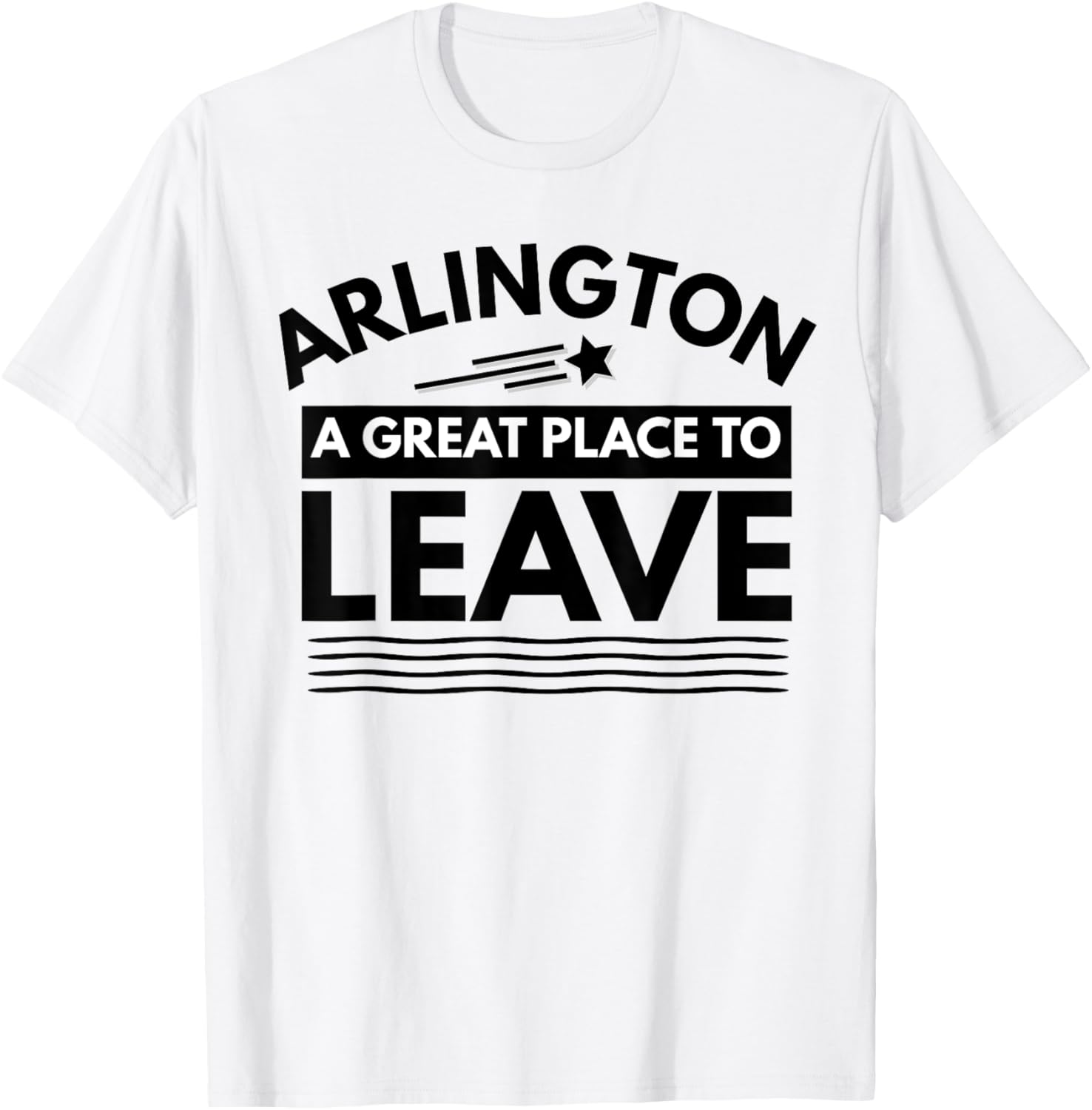 Funny Arlington A Great Place To Leave Arlington TX Sarcasm Apparel | Top Conversion Title | Daily Wear Essential