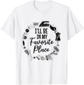 I'll be in my favorite place - Sewing Ideas Sewing Lover Apparel | Trending 2025 | Customer Favorite