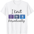 I Knit Yarn Periodically Funny Scientist Crocheting Knitting Yarn Supply | High Search Volume | Customer Favorite