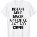 Instant Mold Maker Apprentice Just Add Coffee Apparel | Best Seller Pick | Comfort Daily Wear
