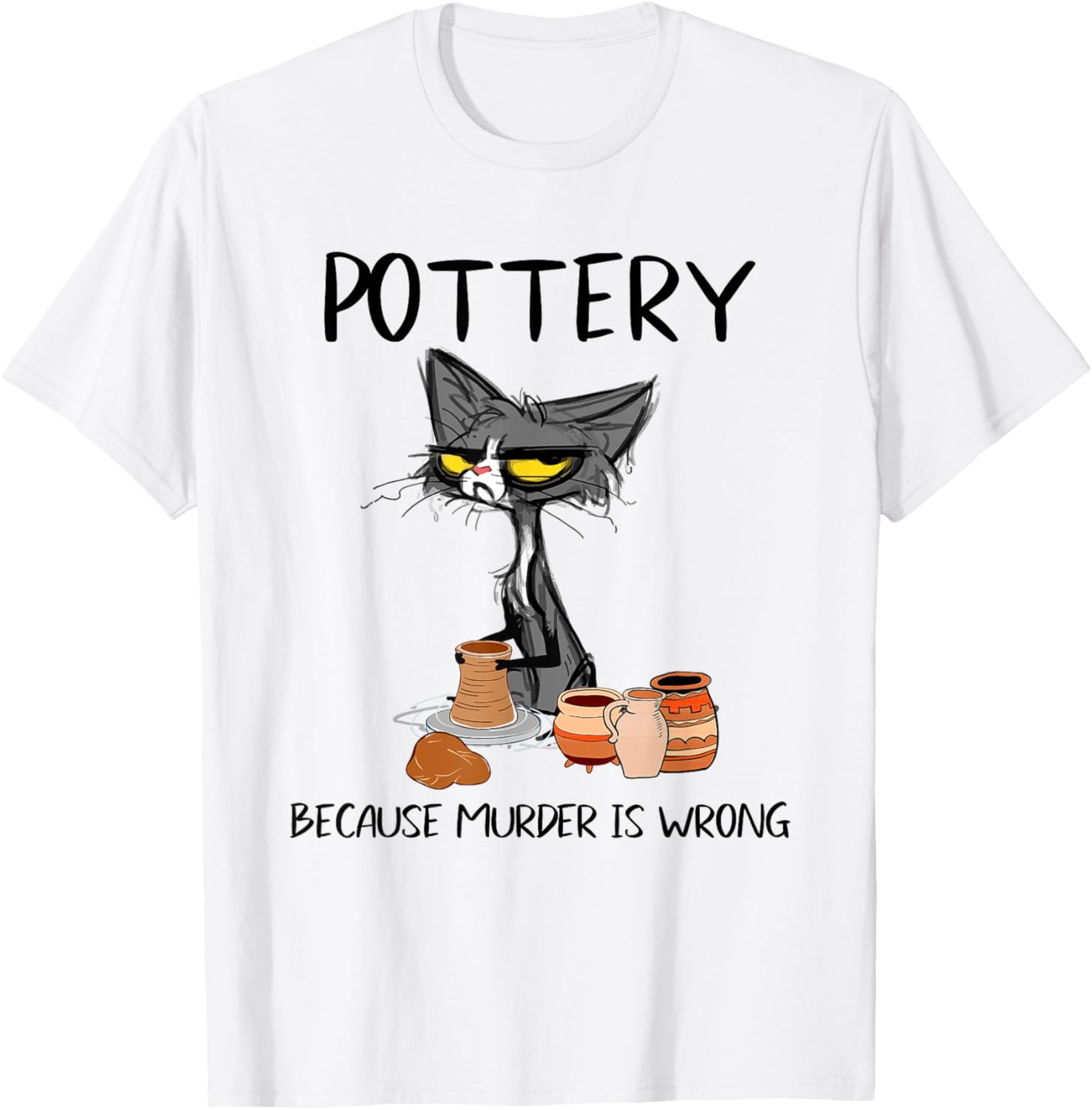 Pottery Because Murder Is Wrong Funny Cat Funny Potter Men Women Apparel | Premium Quality | Aesthetic Fit