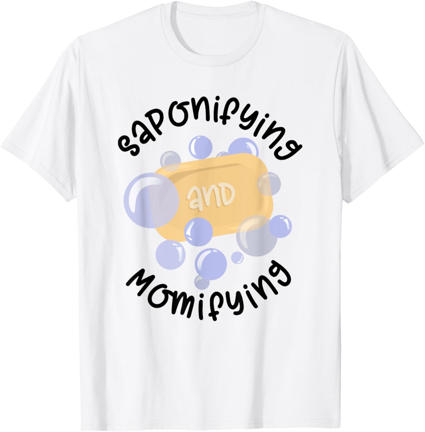 Saponifying & Momifying - Soap Making Soap Maker Apparel | Premium Quality | Must-Have Style