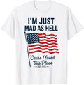 I'm Just Mad As Hell I Loved This Place 4th Of July Amarican Apparel | Bestseller Style | Top Rated Comfort