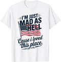 I'm Just Mad As Hell I Loved This Place 4th Of July USA Flag Apparel | Premium Quality | Daily Wear Essential