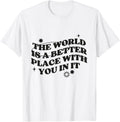 The World Is a Better Place With You In It Positive Apparel | US Viral Pick | Customer Favorite