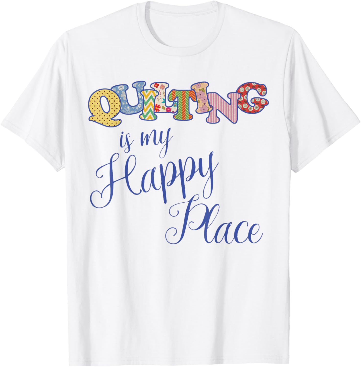Quilting is my happy place t shirt T-Shirt | Premium Quality | Top Rated Comfort