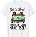 Get In Loser Trouble Ain't Gonna Make Itself Funny Saying Apparel | US Viral Style | Aesthetic Fit