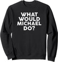 What Would MICHAEL Do T-Shirt Name Sweatshirt T-Shirt | Viral Streetwear Style