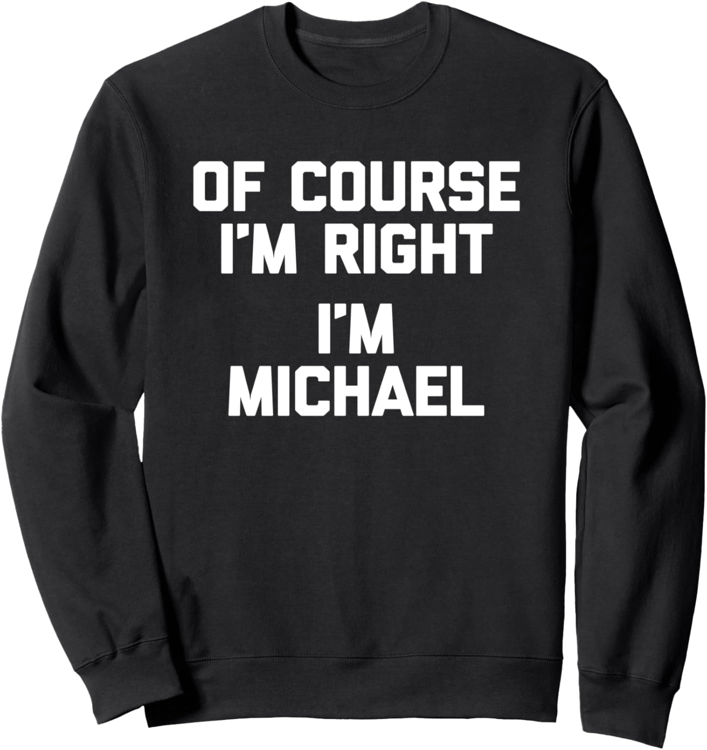 Of Course I'm Right, I'm Michael Shirt funny saying Michael Sweatshirt T-Shirt | Perfect Gift Idea
